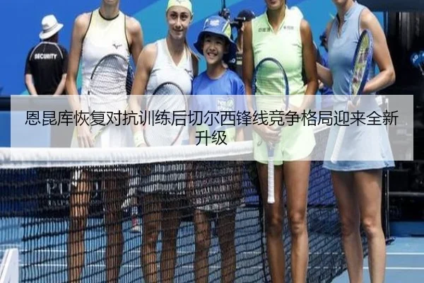 恩昆库恢复对抗训练后切尔西锋线竞争格局迎来全新升级